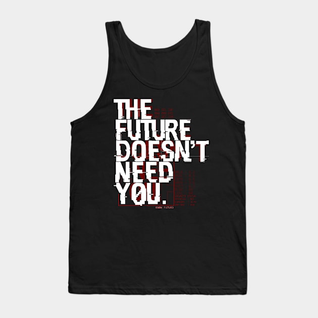 The Future Doesn't Need You Tank Top by Cultural Barbwire